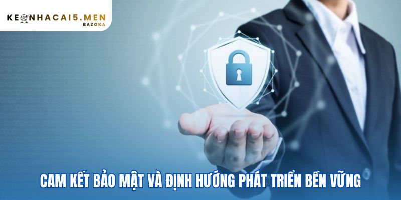 Cam kết phát triển thể hiện qua bảo mật và nâng cấp hệ thống