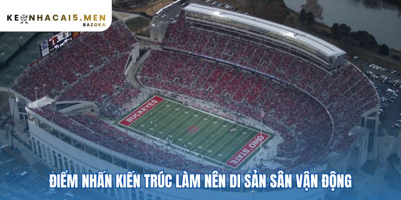 Kiến trúc làm nên các sân vận động nổi tiếng và câu chuyện phía sau